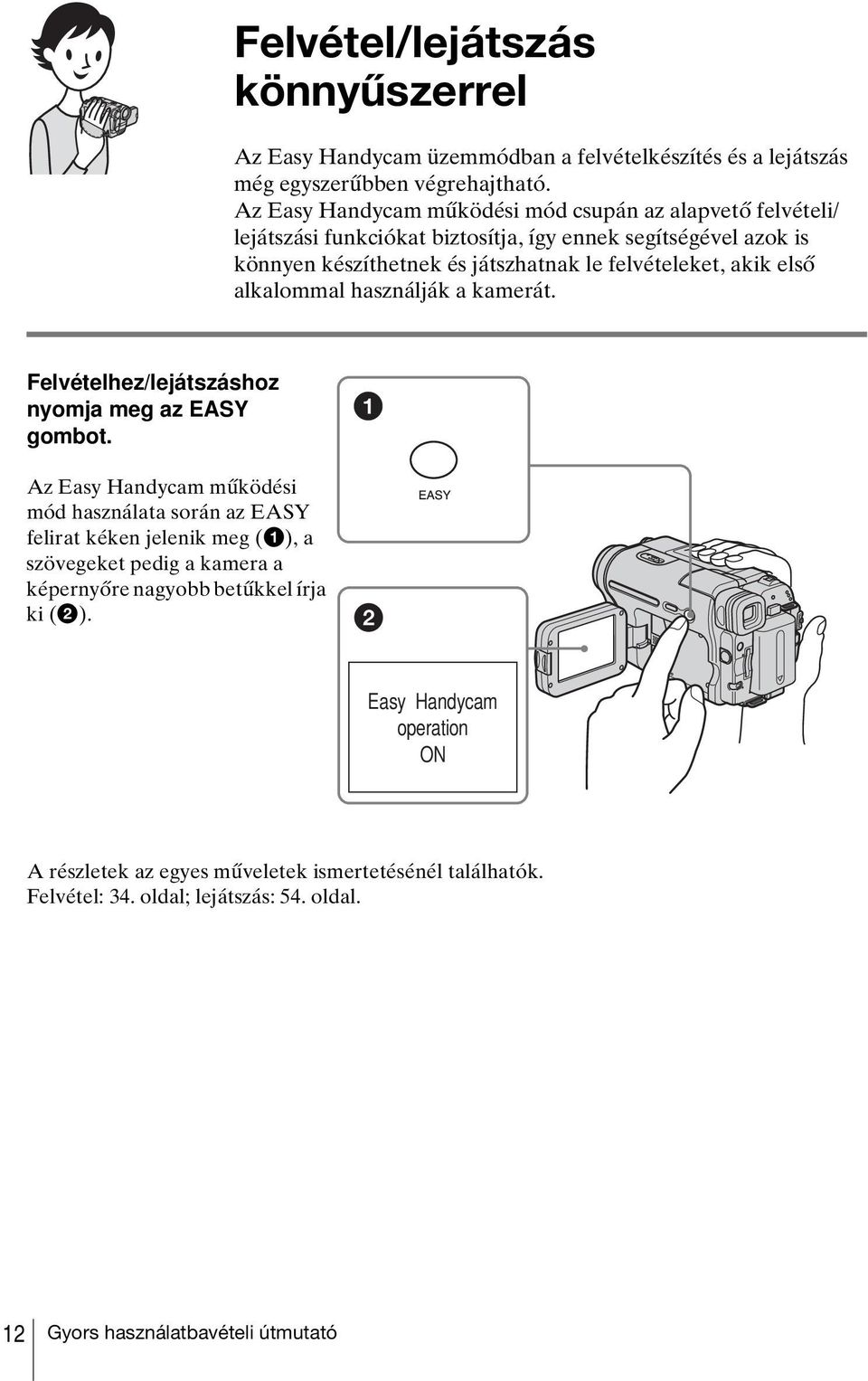 akik első alkalommal használják a kamerát. Felvételhez/lejátszáshoz nyomja meg az EASY gombot.