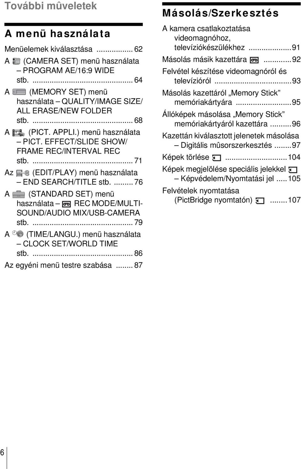 ... 71 Az (EDIT/PLAY) menü használata END SEARCH/TITLE stb.... 76 A (STANDARD SET) menü használata REC MODE/MULTI- SOUND/AUDIO MIX/USB-CAMERA stb.... 79 A (TIME/LANGU.
