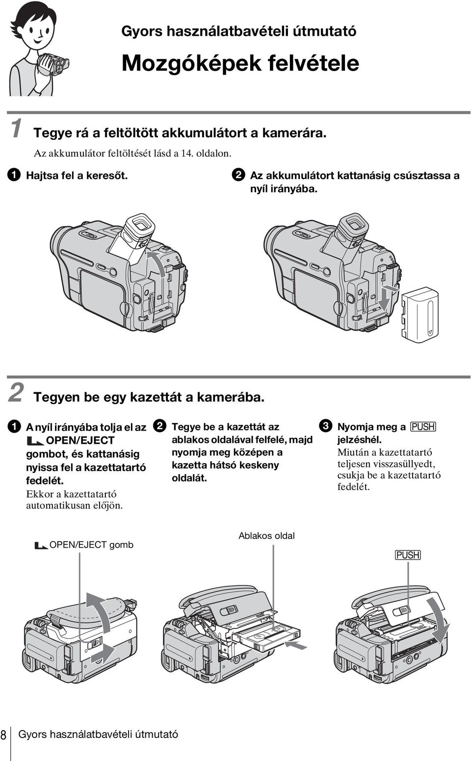 a A nyíl irányába tolja el az OPEN/EJECT gombot, és kattanásig nyissa fel a kazettatartó fedelét. Ekkor a kazettatartó automatikusan előjön.