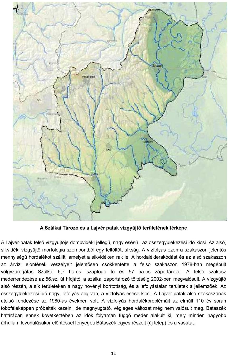 A hordaléklerakódást és az alsó szakaszon az árvízi elöntések veszélyeit jelentősen csökkentette a felső szakaszon 1978-ban megépült völgyzárógátas Szálkai 5,7 ha-os iszapfogó tó és 57 ha-os