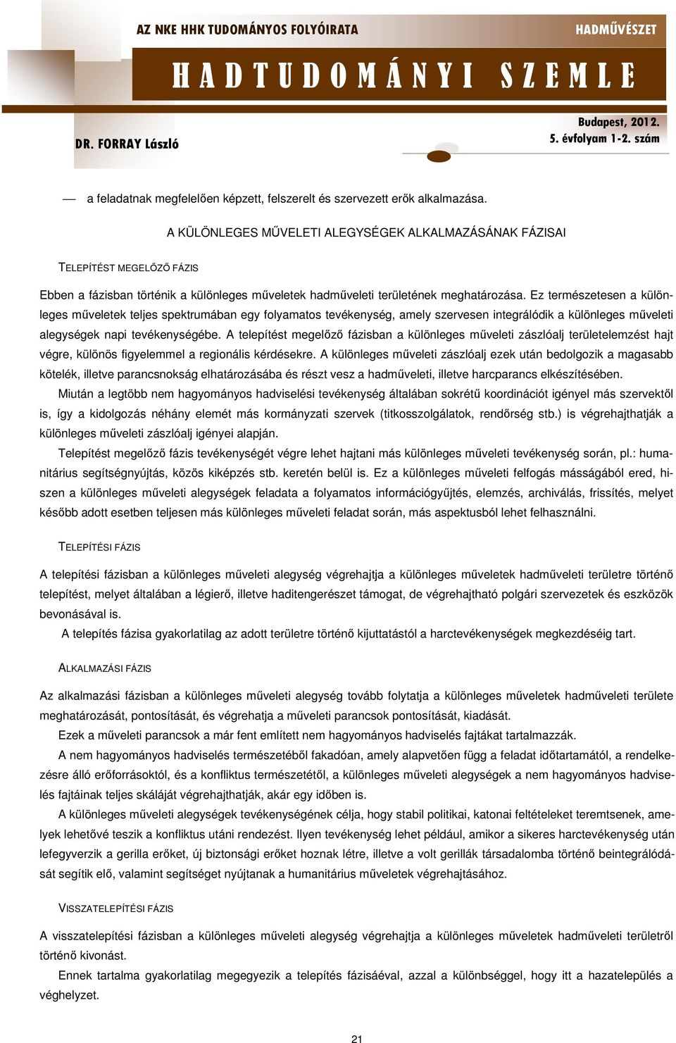 Ez természetesen a különleges műveletek teljes spektrumában egy folyamatos tevékenység, amely szervesen integrálódik a különleges műveleti alegységek napi tevékenységébe.