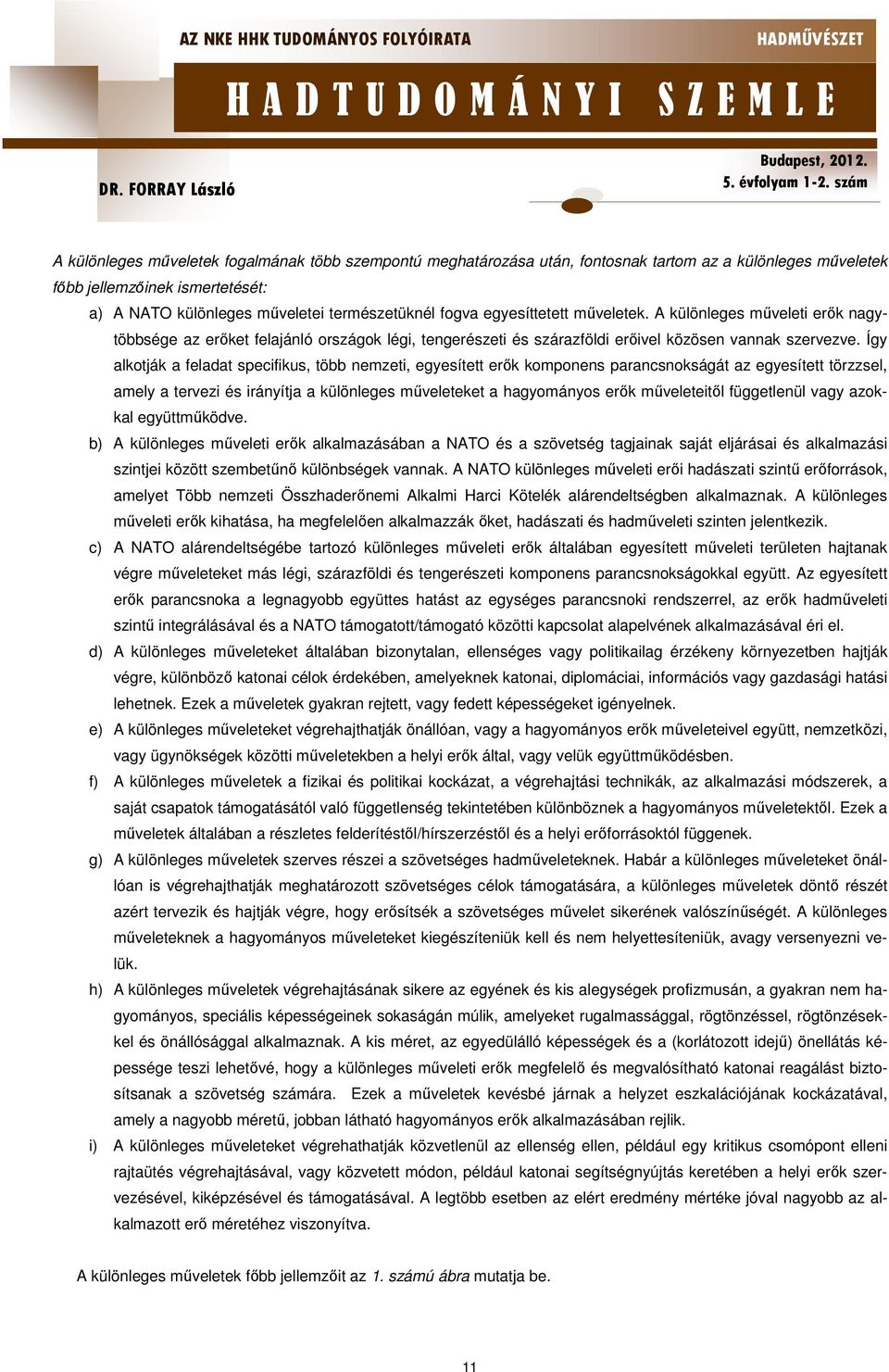 Így alkotják a feladat specifikus, több nemzeti, egyesített erők komponens parancsnokságát az egyesített törzzsel, amely a tervezi és irányítja a különleges műveleteket a hagyományos erők