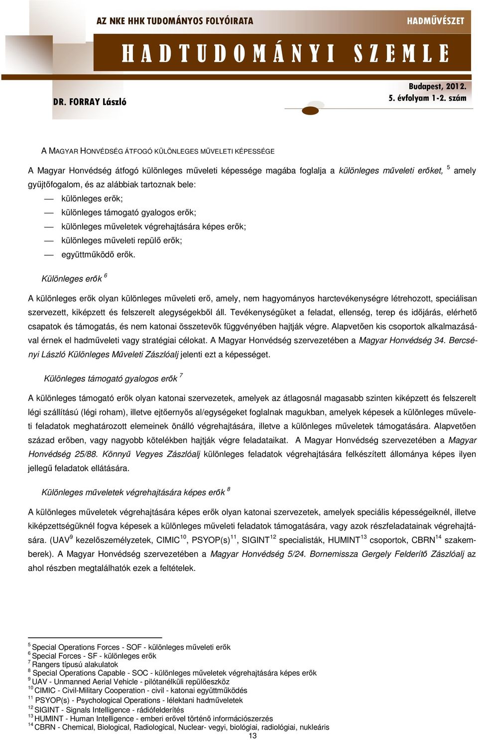 Különleges erők 6 A különleges erők olyan különleges műveleti erő, amely, nem hagyományos harctevékenységre létrehozott, speciálisan szervezett, kiképzett és felszerelt alegységekből áll.