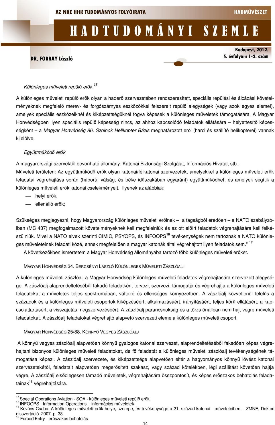 A Magyar Honvédségben ilyen speciális repülő nincs, az ahhoz kapcsolódó feladatok ellátására helyettesítő ként a Magyar Honvédség 86.