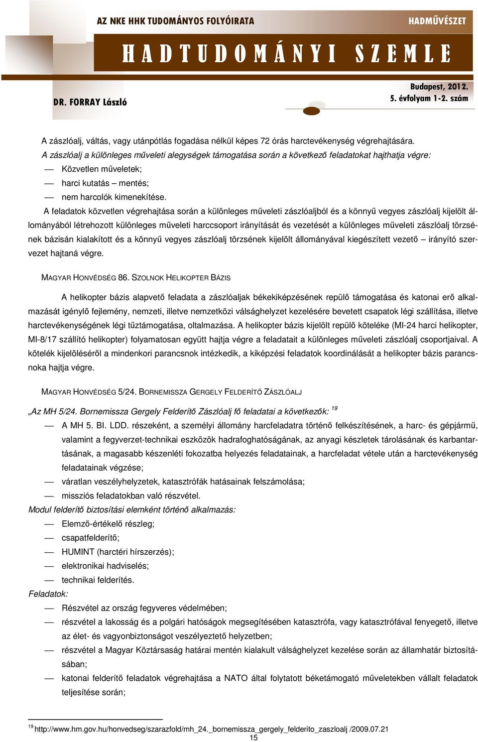 A feladatok közvetlen végrehajtása során a különleges műveleti zászlóaljból és a könnyű vegyes zászlóalj kijelölt állományából létrehozott különleges műveleti harccsoport irányítását és vezetését a