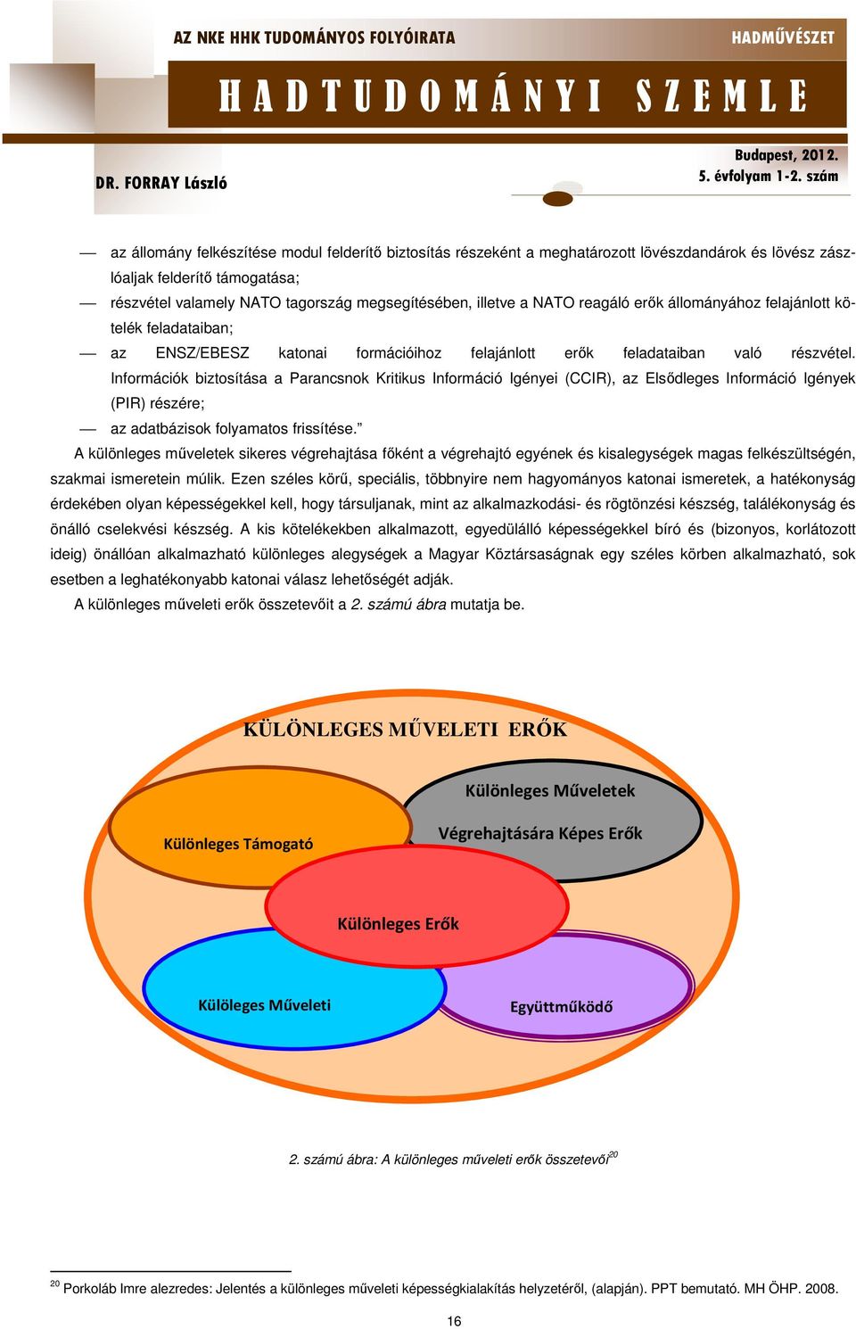 Információk biztosítása a Parancsnok Kritikus Információ Igényei (CCIR), az Elsődleges Információ Igények (PIR) részére; az adatbázisok folyamatos frissítése.