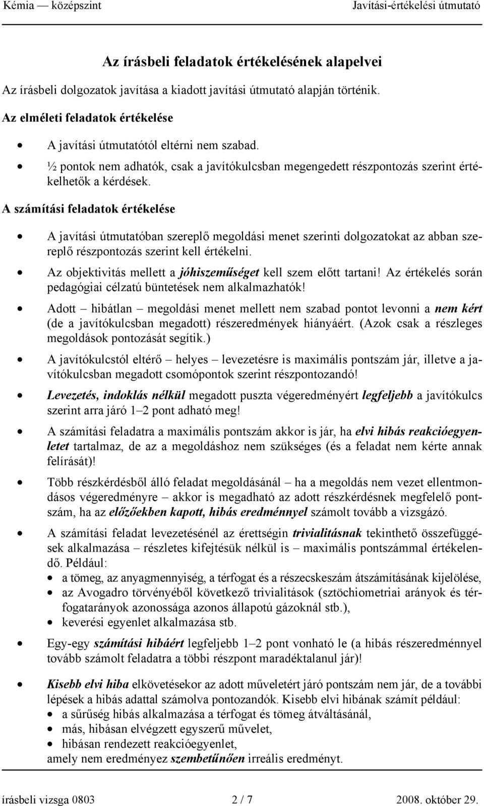 A számítási feladatok értékelése A javítási útmutatóban szereplő megoldási menet szerinti dolgozatokat az abban szereplő részpontozás szerint kell értékelni.