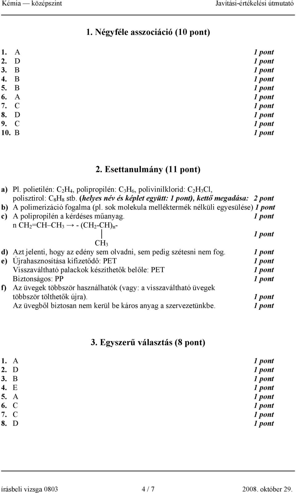 sok molekula melléktermék nélküli egyesülése) c) A polipropilén a kérdéses műanyag. n CH 2 =CH CH 3 - (CH 2 -CH) n - CH 3 d) Azt jelenti, hogy az edény sem olvadni, sem pedig szétesni nem fog.