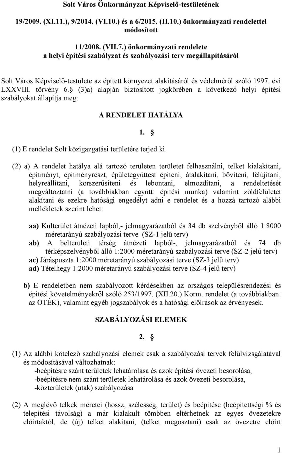 törvény 6. (3)a) alapján biztosított jogkörében a következő helyi építési szabályokat állapítja meg: A RENDELET HATÁLYA 1. (1) E rendelet Solt közigazgatási területére terjed ki.