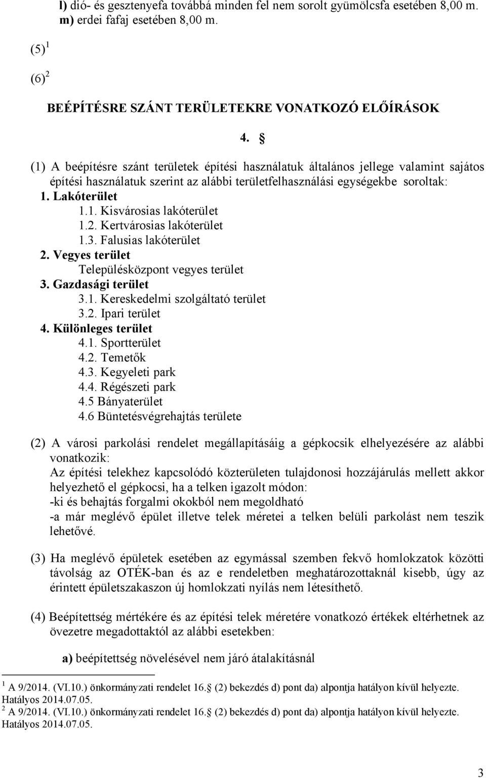 2. Kertvárosias lakóterület 1.3. Falusias lakóterület 2. Vegyes terület Településközpont vegyes terület 3. Gazdasági terület 3.1. Kereskedelmi szolgáltató terület 3.2. Ipari terület 4.