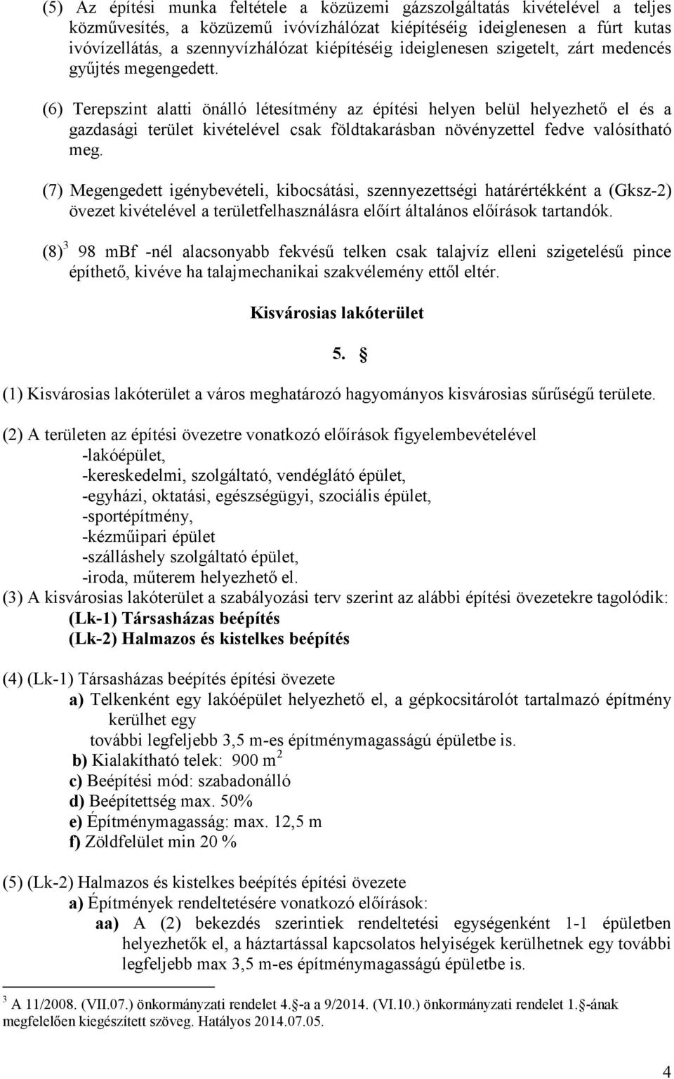 (6) Terepszint alatti önálló létesítmény az építési helyen belül helyezhető el és a gazdasági terület kivételével csak földtakarásban növényzettel fedve valósítható meg.
