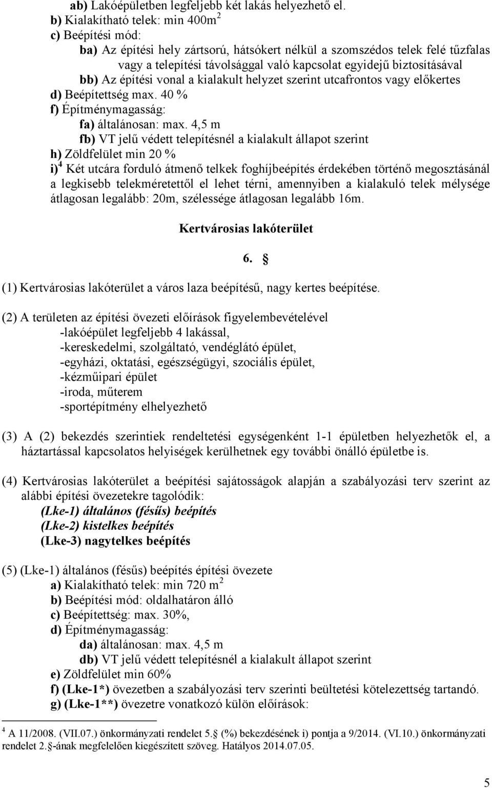 biztosításával bb) Az építési vonal a kialakult helyzet szerint utcafrontos vagy előkertes d) Beépítettség max. 40 % f) Építménymagasság: fa) általánosan: max.