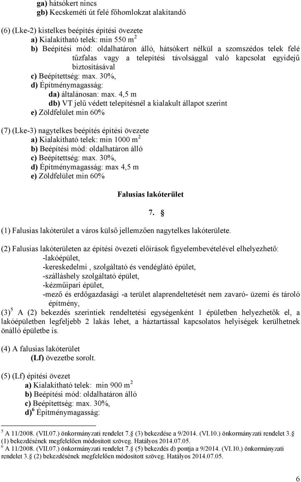 4,5 m db) VT jelű védett telepítésnél a kialakult állapot szerint e) Zöldfelület min 60% (7) (Lke-3) nagytelkes beépítés építési övezete a) Kialakítható telek: min 1000 m 2 b) Beépítési mód: