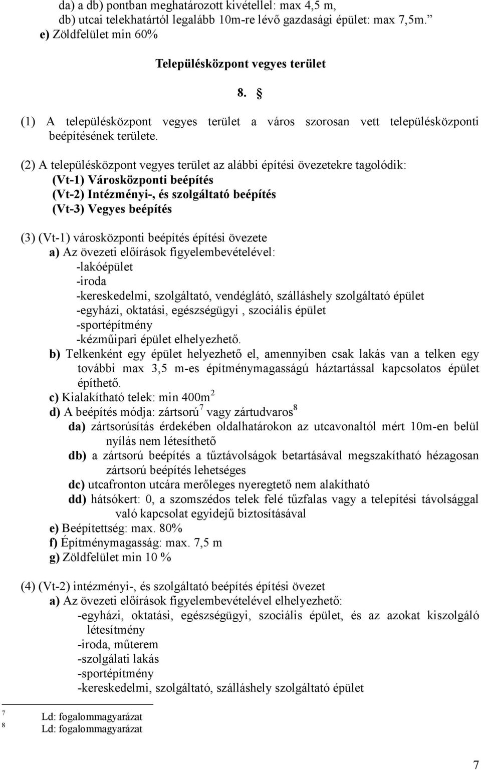 (2) A településközpont vegyes terület az alábbi építési övezetekre tagolódik: (Vt-1) Városközponti beépítés (Vt-2) Intézményi-, és szolgáltató beépítés (Vt-3) Vegyes beépítés (3) (Vt-1) városközponti