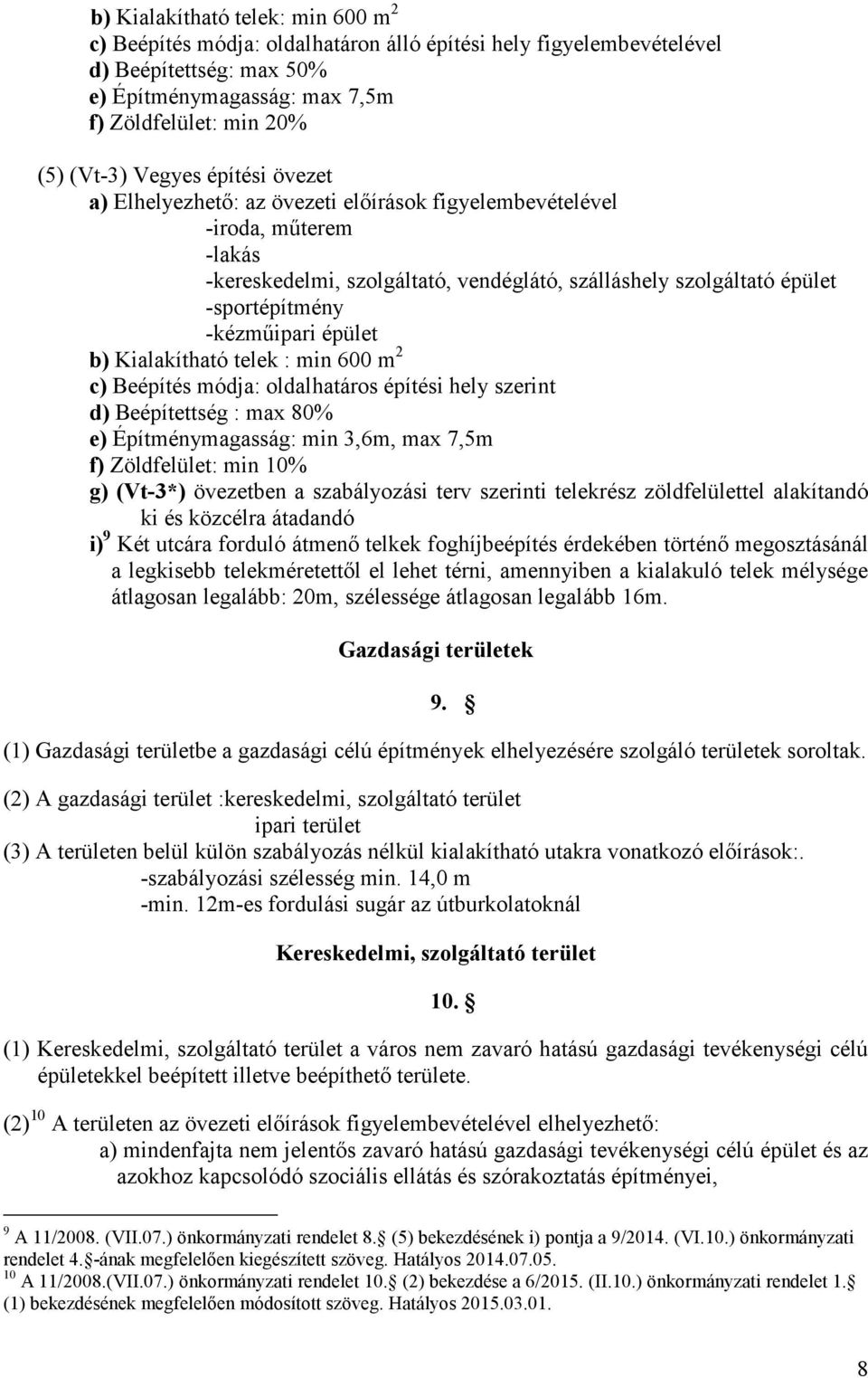 -kézműipari épület b) Kialakítható telek : min 600 m 2 c) Beépítés módja: oldalhatáros építési hely szerint d) Beépítettség : max 80% e) Építménymagasság: min 3,6m, max 7,5m f) Zöldfelület: min 10%