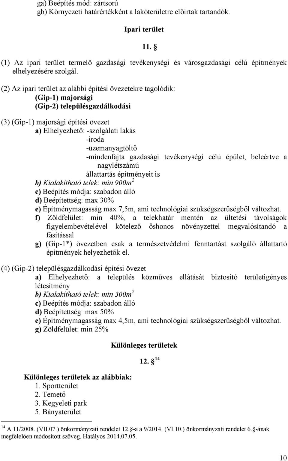 (2) Az ipari terület az alábbi építési övezetekre tagolódik: (Gip-1) majorsági (Gip-2) településgazdálkodási (3) (Gip-1) majorsági építési övezet a) Elhelyezhető: -szolgálati lakás -iroda