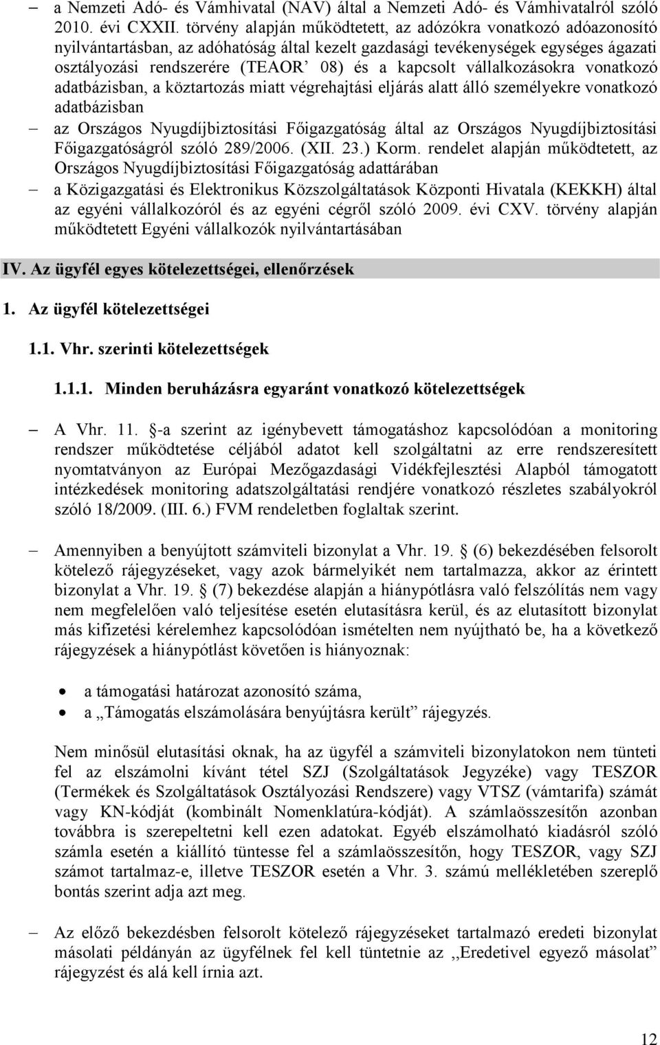 vállalkozásokra vonatkozó adatbázisban, a köztartozás miatt végrehajtási eljárás alatt álló személyekre vonatkozó adatbázisban az Országos Nyugdíjbiztosítási Főigazgatóság által az Országos