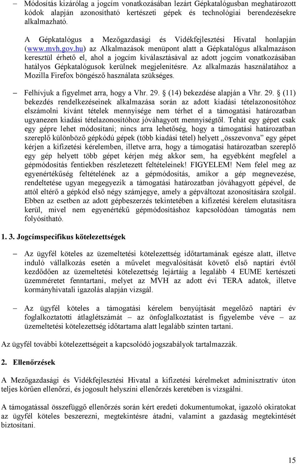 hu) az Alkalmazások menüpont alatt a Gépkatalógus alkalmazáson keresztül érhető el, ahol a jogcím kiválasztásával az adott jogcím vonatkozásában hatályos Gépkatalógusok kerülnek megjelenítésre.