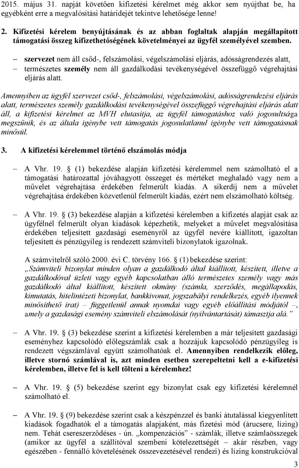 szervezet nem áll csőd-, felszámolási, végelszámolási eljárás, adósságrendezés alatt, természetes személy nem áll gazdálkodási tevékenységével összefüggő végrehajtási eljárás alatt.