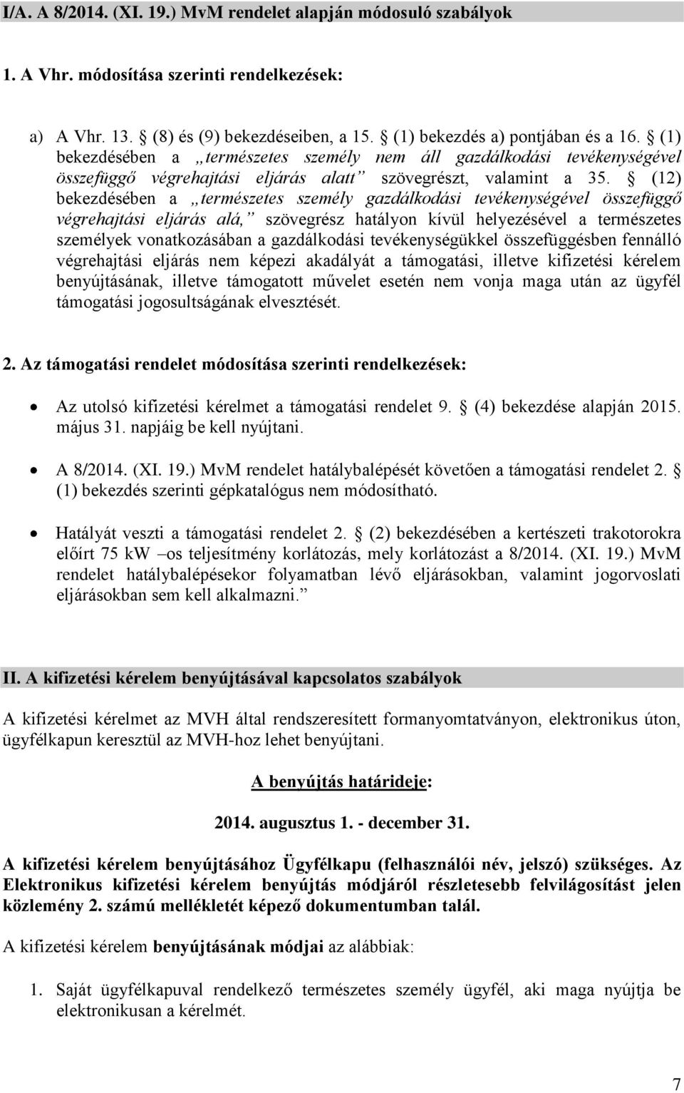 (12) bekezdésében a természetes személy gazdálkodási tevékenységével összefüggő végrehajtási eljárás alá, szövegrész hatályon kívül helyezésével a természetes személyek vonatkozásában a gazdálkodási