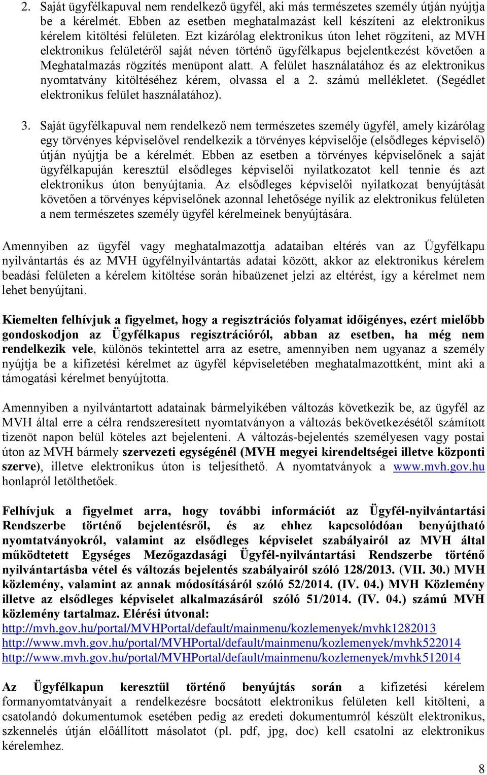 A felület használatához és az elektronikus nyomtatvány kitöltéséhez kérem, olvassa el a 2. számú mellékletet. (Segédlet elektronikus felület használatához). 3.