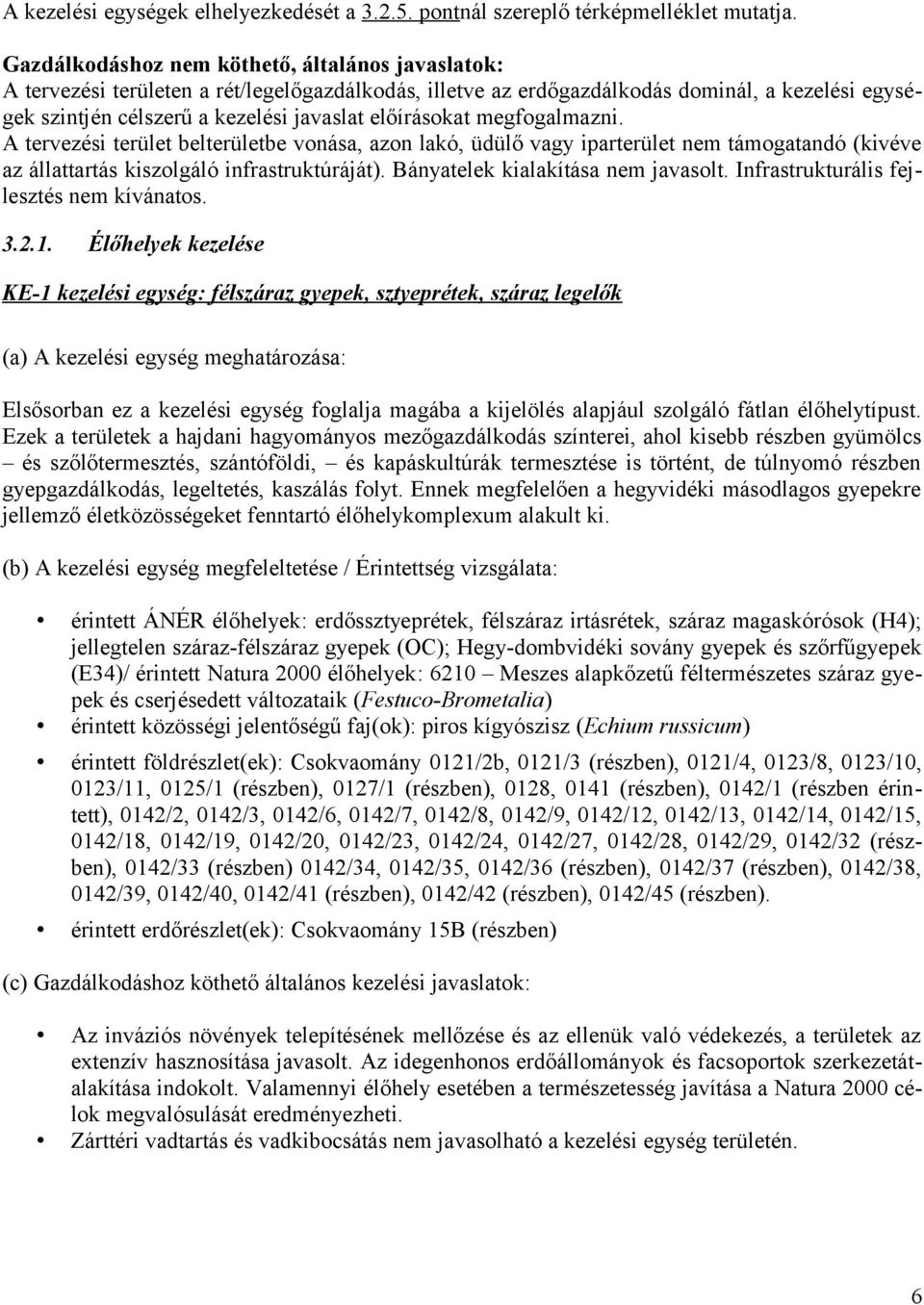 előírásokat megfogalmazni. A tervezési terület belterületbe vonása, azon lakó, üdülő vagy iparterület nem támogatandó (kivéve az állattartás kiszolgáló infrastruktúráját).