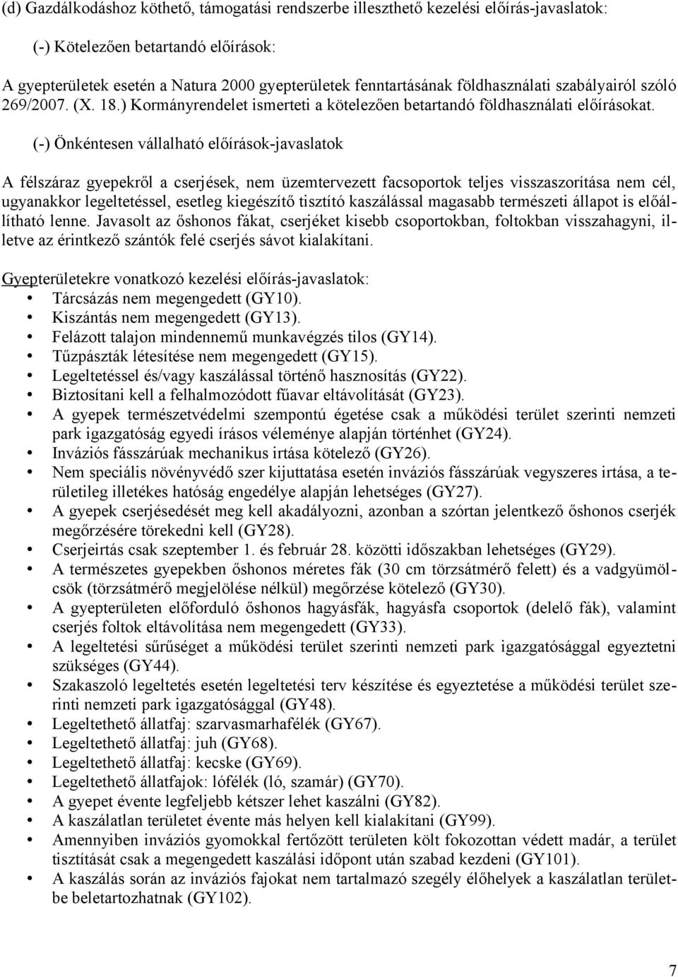 (-) Önkéntesen vállalható előírások-javaslatok A félszáraz gyepekről a cserjések, nem üzemtervezett facsoportok teljes visszaszorítása nem cél, ugyanakkor legeltetéssel, esetleg kiegészítő tisztító