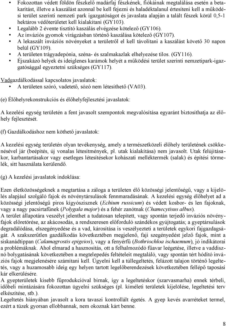 Az inváziós gyomok virágzásban történő kaszálása kötelező (GY107). A lekaszált inváziós növényeket a területről el kell távolítani a kaszálást követő 30 napon belül (GY109).