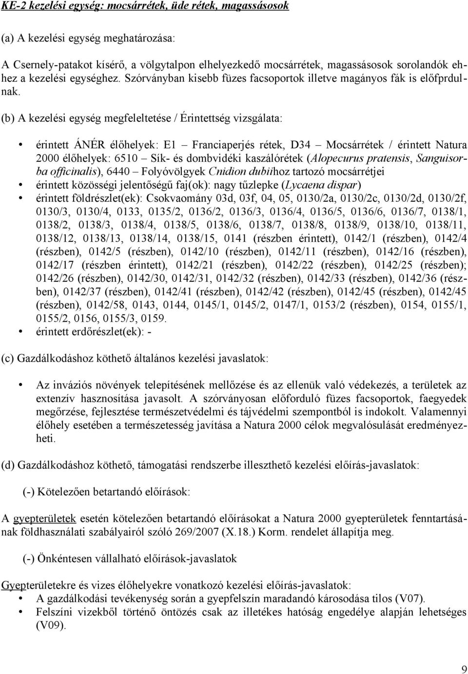 (b) A kezelési egység megfeleltetése / Érintettség vizsgálata: érintett ÁNÉR élőhelyek: E1 Franciaperjés rétek, D34 Mocsárrétek / érintett Natura 2000 élőhelyek: 6510 Sík- és dombvidéki kaszálórétek