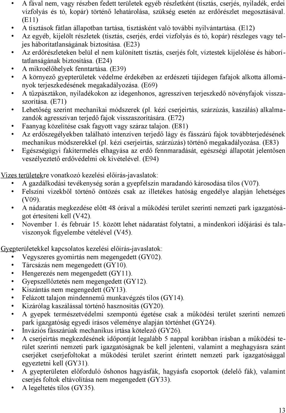 (E12) Az egyéb, kijelölt részletek (tisztás, cserjés, erdei vízfolyás és tó, kopár) részleges vagy teljes háborítatlanságának biztosítása.