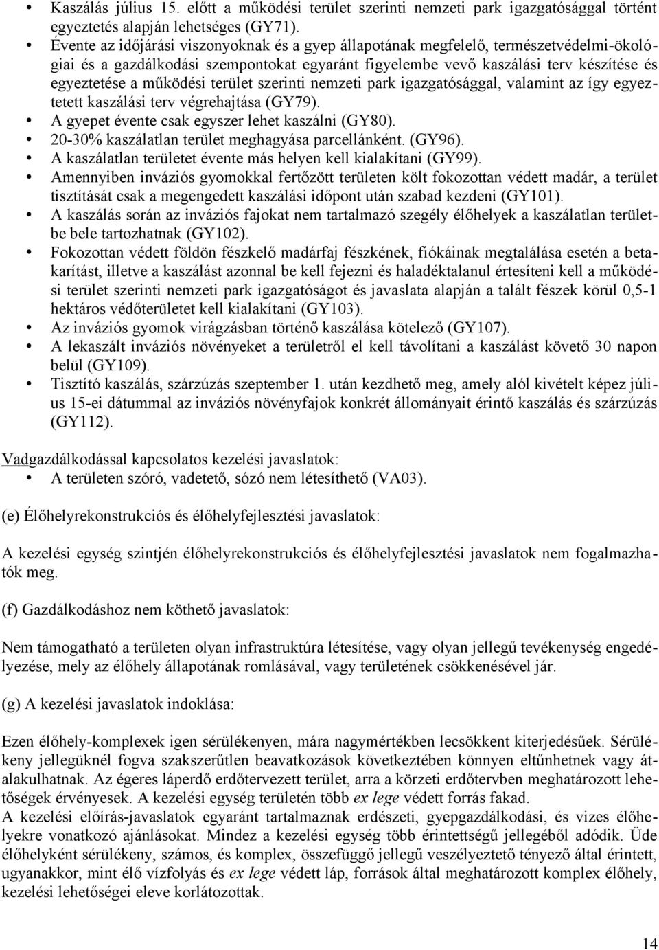 terület szerinti nemzeti park igazgatósággal, valamint az így egyeztetett kaszálási terv végrehajtása (GY79). A gyepet évente csak egyszer lehet kaszálni (GY80).