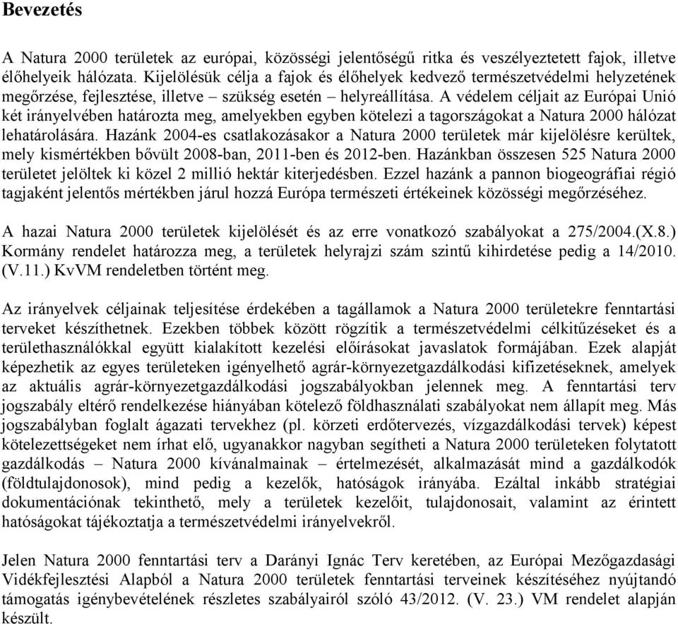 A védelem céljait az Európai Unió két irányelvében határozta meg, amelyekben egyben kötelezi a tagországokat a Natura 2000 hálózat lehatárolására.