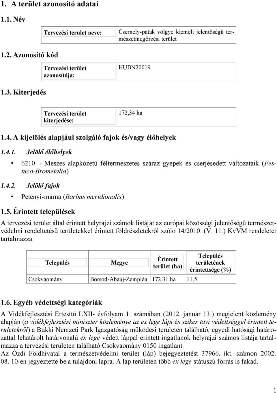 5. Érintett települések A tervezési terület által érintett helyrajzi számok listáját az európai közösségi jelentőségű természetvédelmi rendeltetésű területekkel érintett földrészletekről szóló