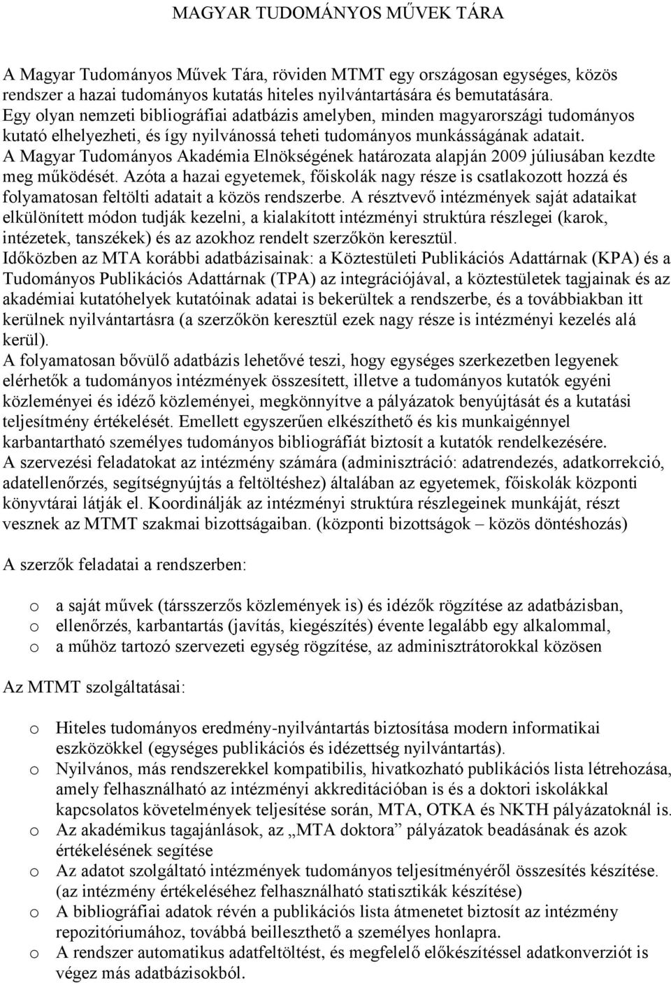 A Magyar Tudományos Akadémia Elnökségének határozata alapján 2009 júliusában kezdte meg működését.