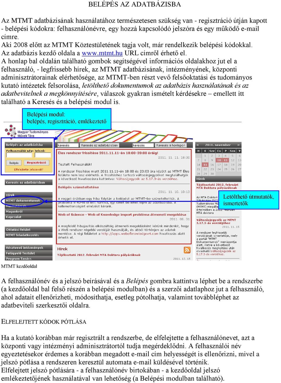 A honlap bal oldalán található gombok segítségével információs oldalakhoz jut el a felhasználó, - legfrissebb hírek, az MTMT adatbázisának, intézményének, központi adminisztrátorainak elérhetősége,