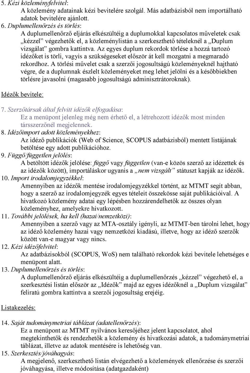 gombra kattintva. Az egyes duplum rekordok törlése a hozzá tartozó idézőket is törli, vagyis a szükségeseket először át kell mozgatni a megmaradó rekordhoz.