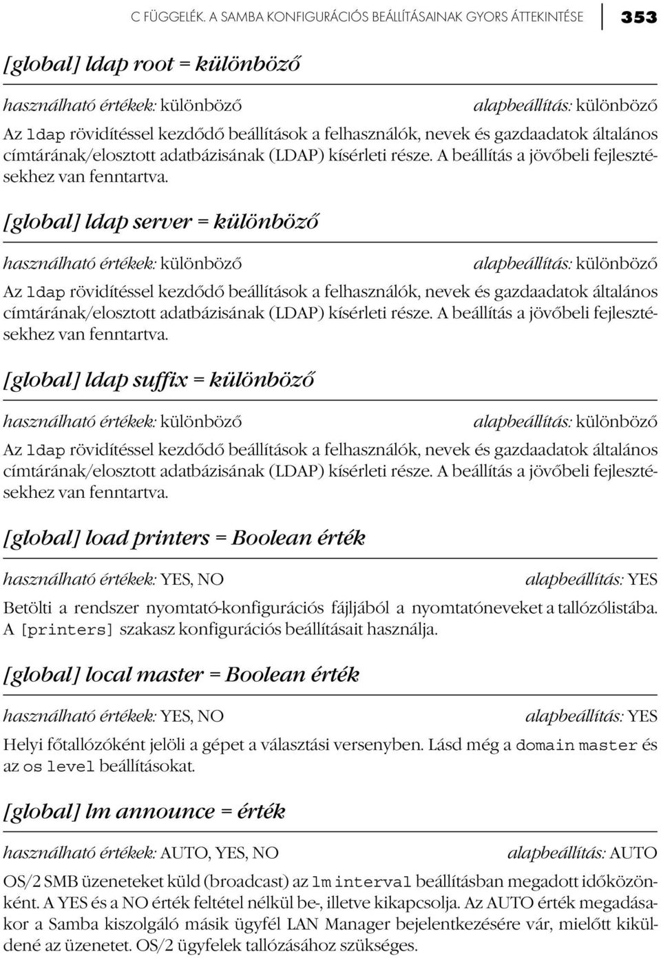 felhasználók, nevek és gazdaadatok általános címtárának/elosztott adatbázisának (LDAP) kísérleti része. A beállítás a jövőbeli fejlesztésekhez van fenntartva.