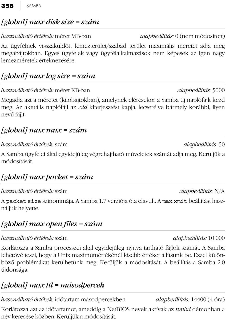 [global] max log size = szám használható értékek: méret KB-ban alapbeállítás: 5000 Megadja azt a méretet (kilobájtokban), amelynek elérésekor a Samba új naplófájlt kezd meg. Az aktuális naplófájl az.