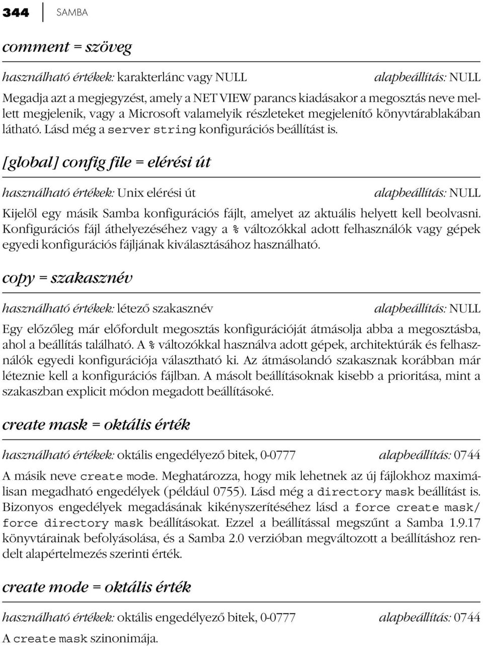 [global] config file = elérési út használható értékek: Unix elérési út Kijelöl egy másik Samba konfigurációs fájlt, amelyet az aktuális helyett kell beolvasni.