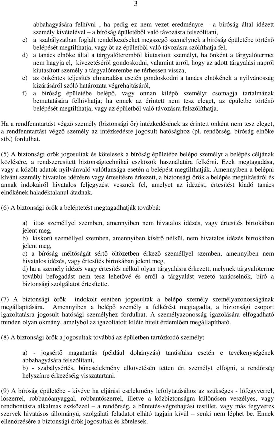 önként a tárgyalótermet nem hagyja el, kivezetéséről gondoskodni, valamint arról, hogy az adott tárgyalási napról kiutasított személy a tárgyalóterembe ne térhessen vissza, e) az önkéntes teljesítés