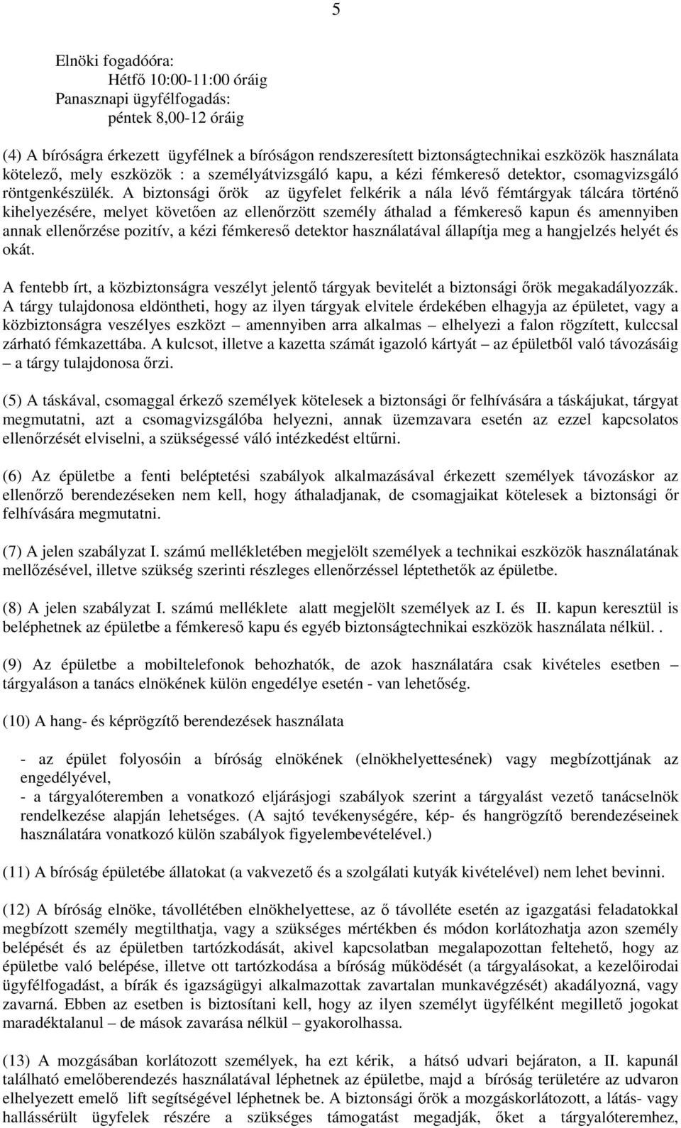 A biztonsági őrök az ügyfelet felkérik a nála lévő fémtárgyak tálcára történő kihelyezésére, melyet követően az ellenőrzött személy áthalad a fémkereső kapun és amennyiben annak ellenőrzése pozitív,