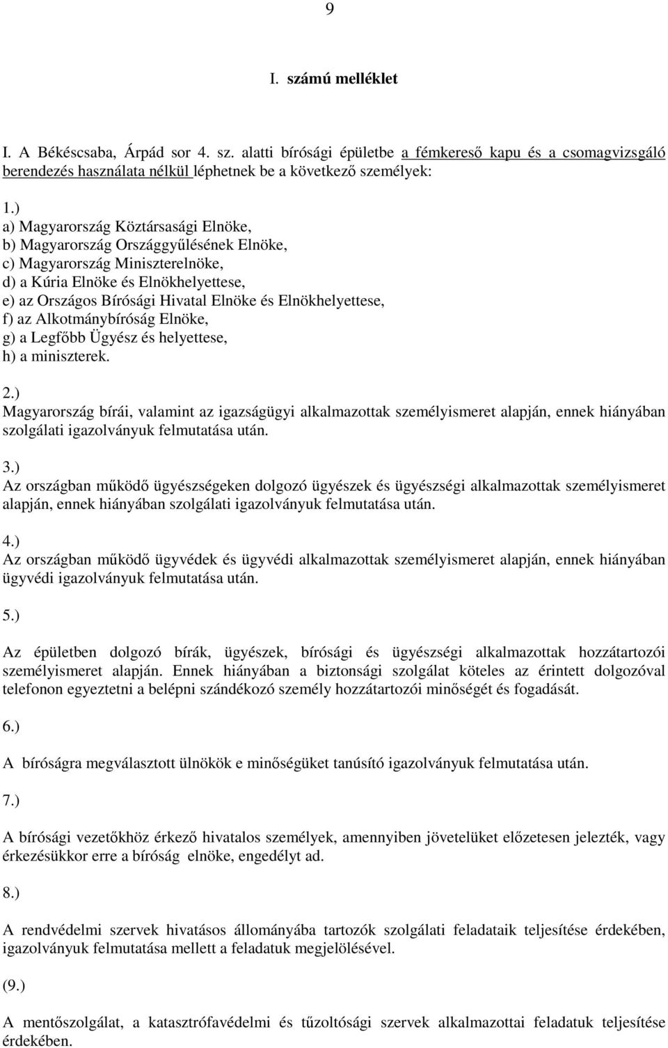 Elnökhelyettese, f) az Alkotmánybíróság Elnöke, g) a Legfőbb Ügyész és helyettese, h) a miniszterek. 2.