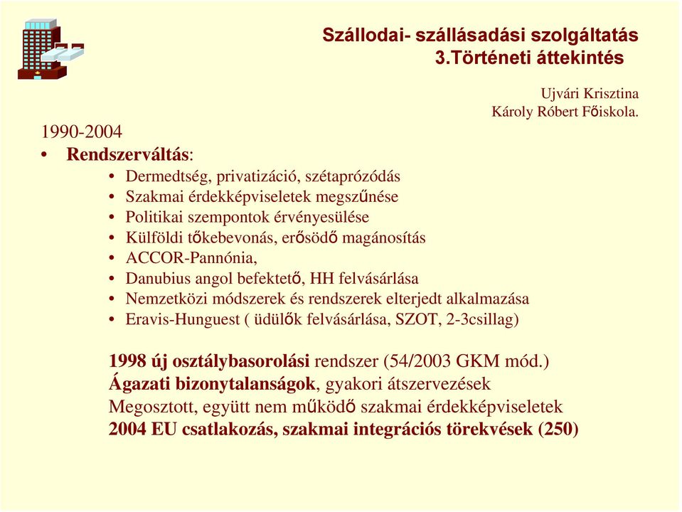 rendszerek elterjedt alkalmazása Eravis-Hunguest ( üdülők felvásárlása, SZOT, 2-3csillag). 1998 új osztálybasorolási rendszer (54/2003 GKM mód.