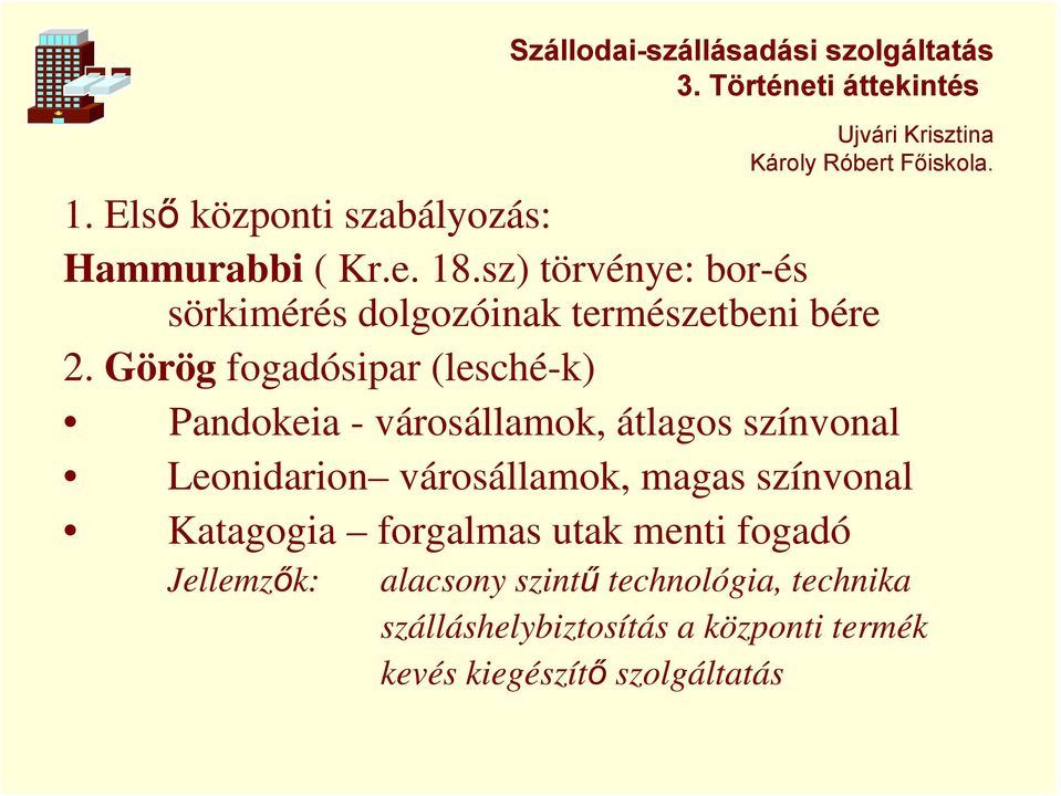 Görög fogadósipar (lesché-k) Pandokeia - városállamok, átlagos színvonal Leonidarion városállamok, magas