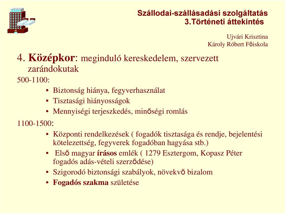 hiányosságok Mennyiségi terjeszkedés, minőségi romlás 1100-1500: Központi rendelkezések ( fogadók tisztasága és rendje,