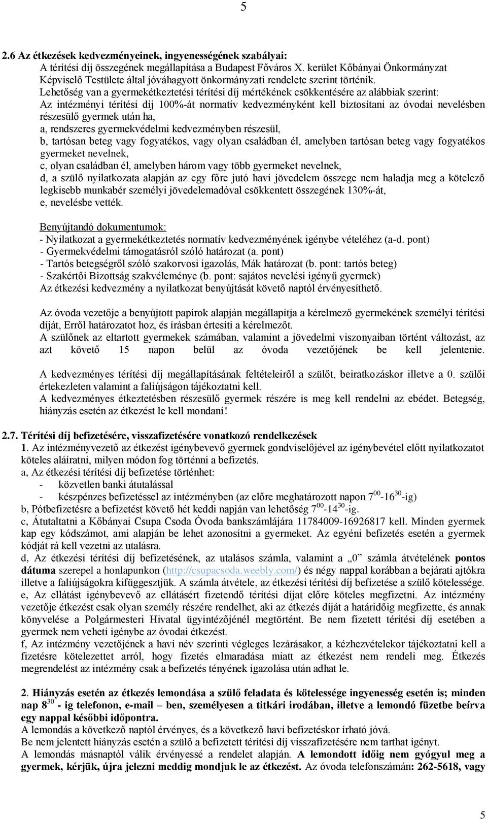 Lehetőség van a gyermekétkeztetési térítési díj mértékének csökkentésére az alábbiak szerint: Az intézményi térítési díj 100%-át normatív kedvezményként kell biztosítani az óvodai nevelésben