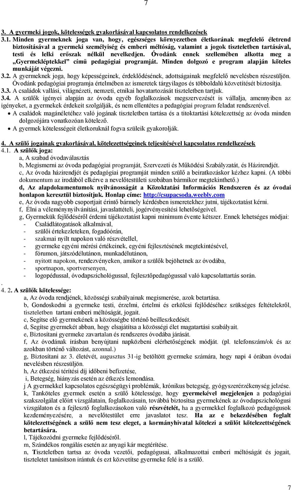 lelki erőszak nélkül nevelkedjen. Óvodánk ennek szellemében alkotta meg a Gyermekléptekkel című pedagógiai programját. Minden dolgozó e program alapján köteles munkáját végezni. 3.2.