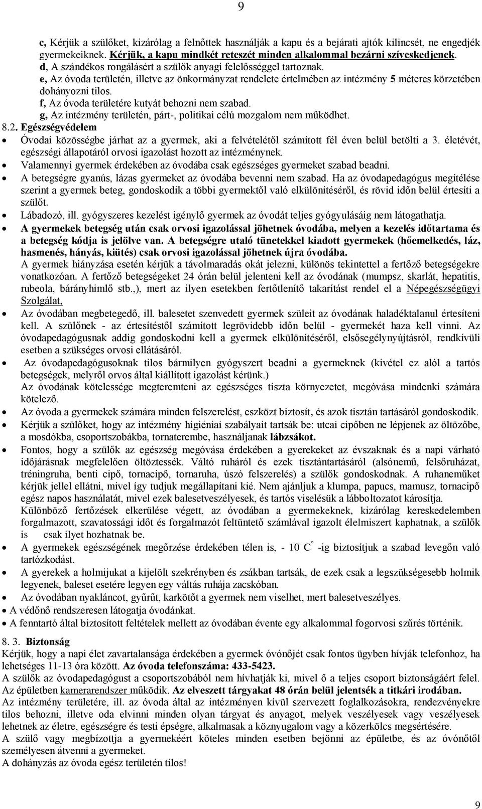 f, Az óvoda területére kutyát behozni nem szabad. g, Az intézmény területén, párt-, politikai célú mozgalom nem működhet. 8.2.