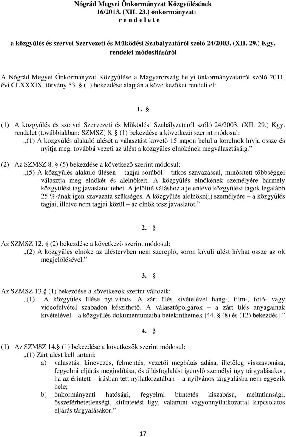 (1) A közgyűlés és szervei Szervezeti és Működési Szabályzatáról szóló 24/2003. (XII. 29.) Kgy. rendelet (továbbiakban: SZMSZ) 8.