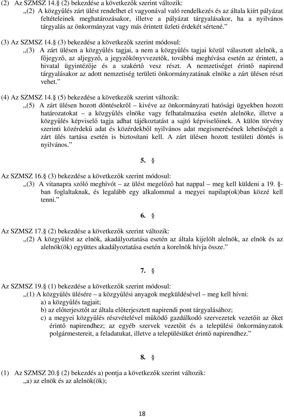 tárgyalásakor, ha a nyilvános tárgyalás az önkormányzat vagy más érintett üzleti érdekét sértené. (3) Az SZMSZ 14.